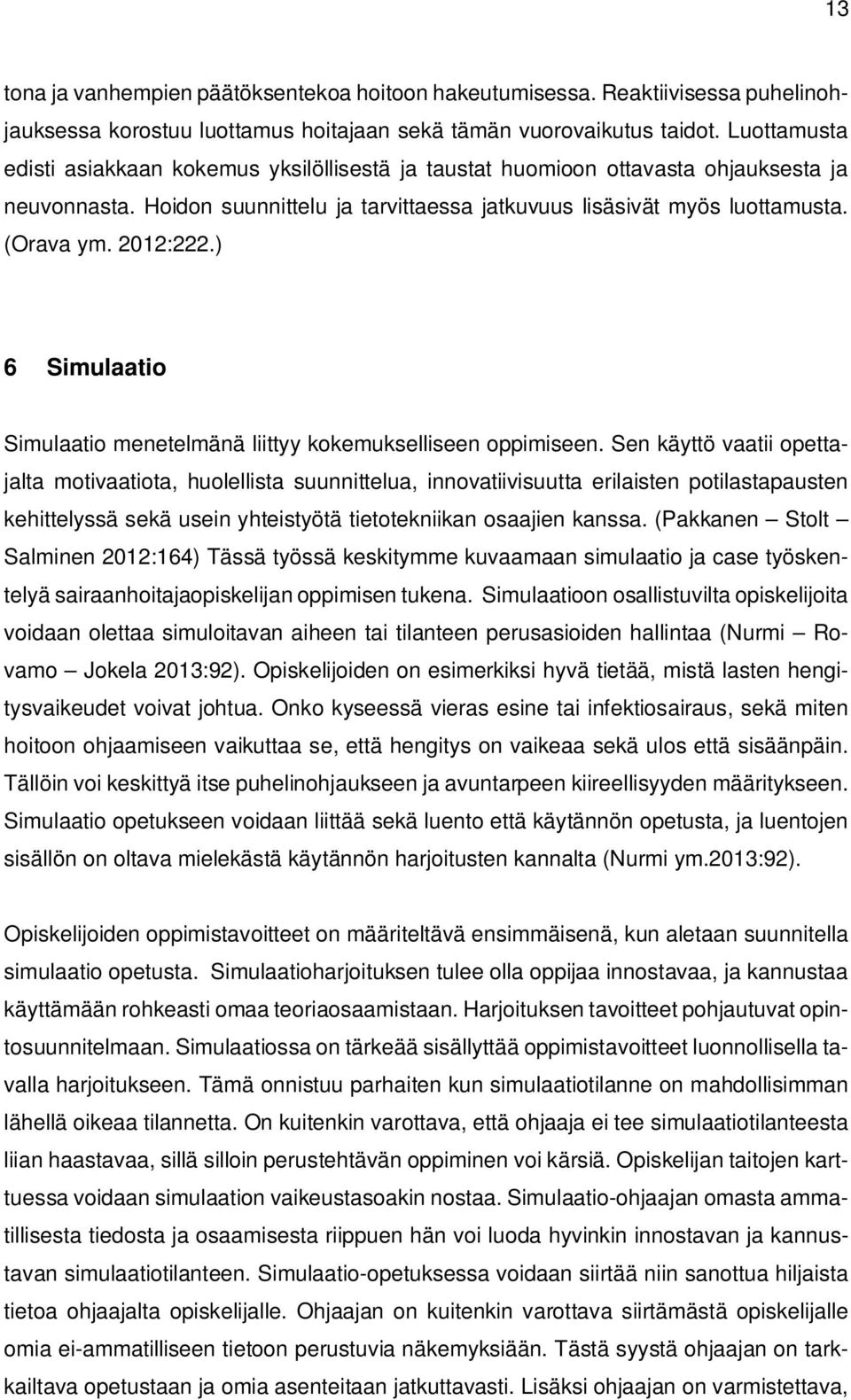 2012:222.) 6 Simulaatio Simulaatio menetelmänä liittyy kokemukselliseen oppimiseen.