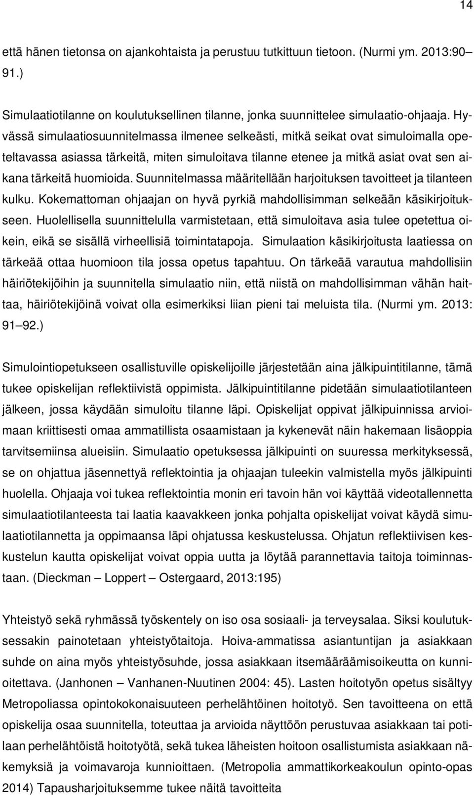 Suunnitelmassa määritellään harjoituksen tavoitteet ja tilanteen kulku. Kokemattoman ohjaajan on hyvä pyrkiä mahdollisimman selkeään käsikirjoitukseen.
