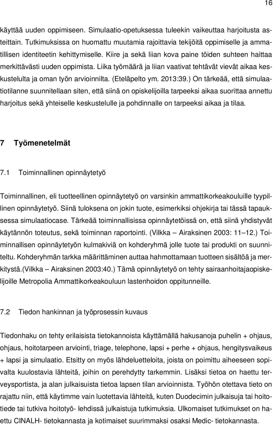 Liika työmäärä ja liian vaativat tehtävät vievät aikaa keskustelulta ja oman työn arvioinnilta. (Eteläpelto ym. 2013:39.
