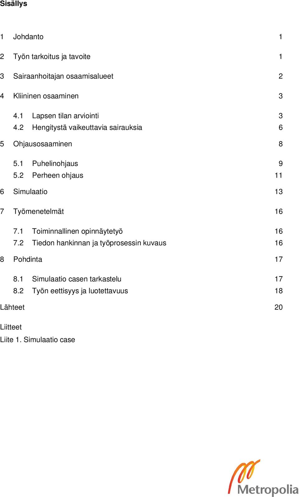 2 Perheen ohjaus 11 6 Simulaatio 13 7 Työmenetelmät 16 7.1 Toiminnallinen opinnäytetyö 16 7.