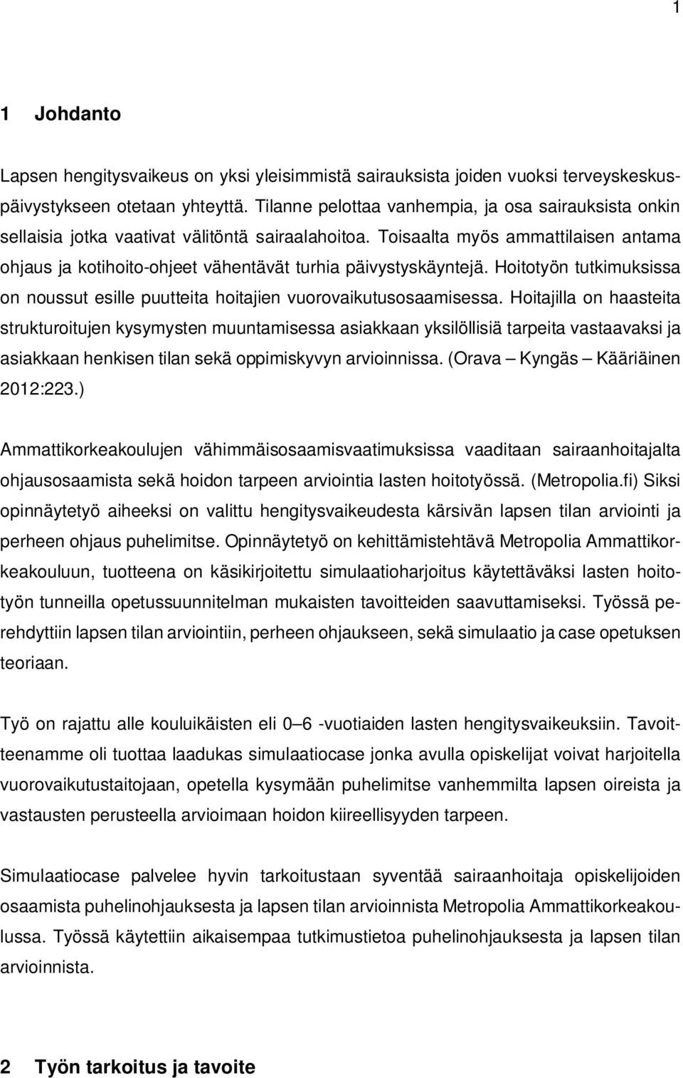 Toisaalta myös ammattilaisen antama ohjaus ja kotihoito-ohjeet vähentävät turhia päivystyskäyntejä. Hoitotyön tutkimuksissa on noussut esille puutteita hoitajien vuorovaikutusosaamisessa.