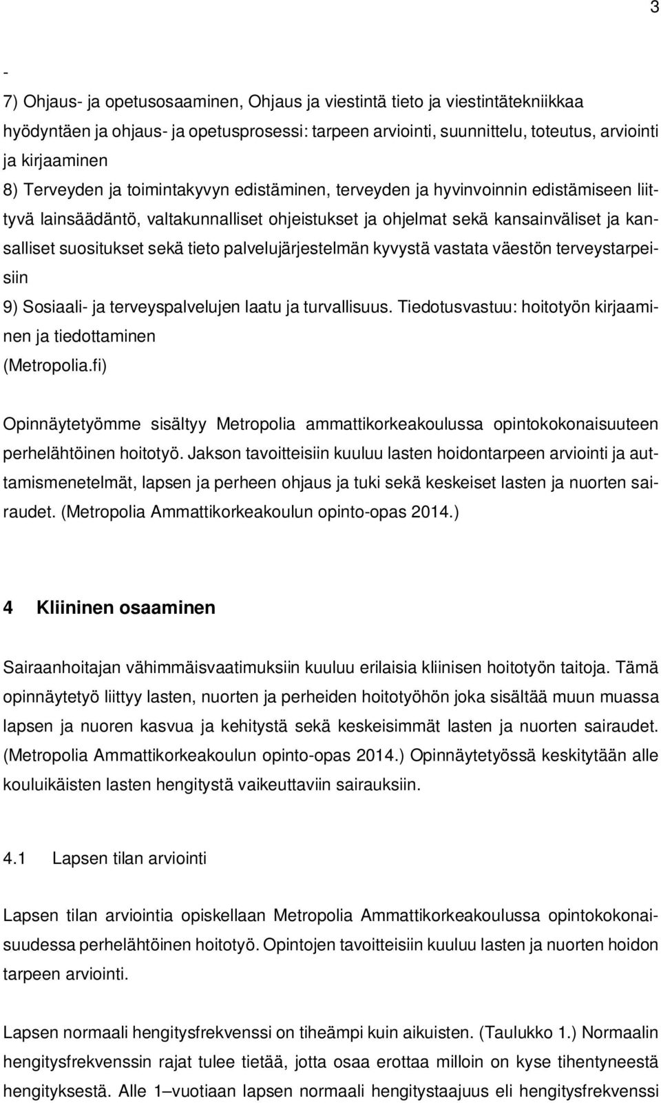 tieto palvelujärjestelmän kyvystä vastata väestön terveystarpeisiin 9) Sosiaali- ja terveyspalvelujen laatu ja turvallisuus. Tiedotusvastuu: hoitotyön kirjaaminen ja tiedottaminen (Metropolia.