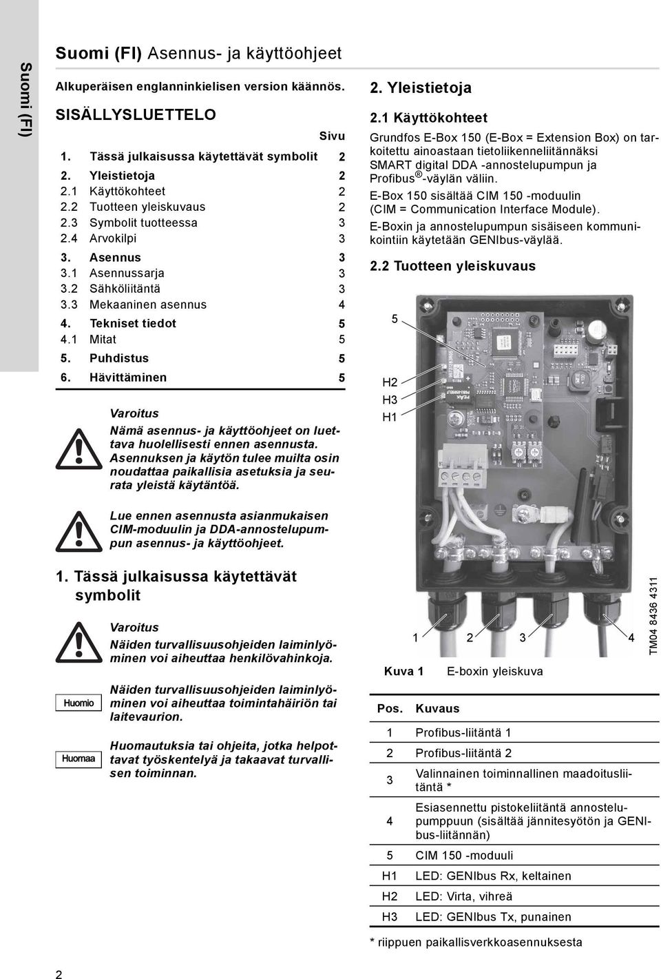 Puhdistus 5 6. Hävittäminen 5 Varoitus Nämä asennus- ja käyttöohjeet on luettava huolellisesti ennen asennusta.