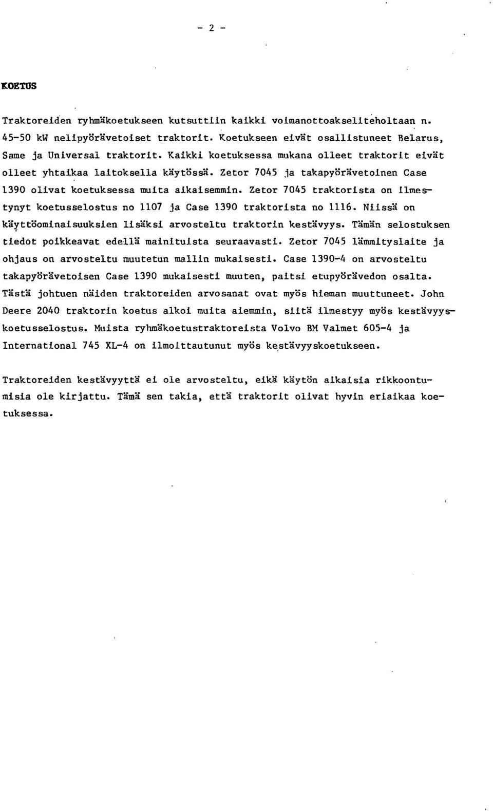 Zetor 745 traktorista on ilmestynyt koetusselostus no 117 ja Case 139 traktorista no 1116. Niissä on käyttöominaisuuksien lisäksi arvosteltu traktorin kestävyys.