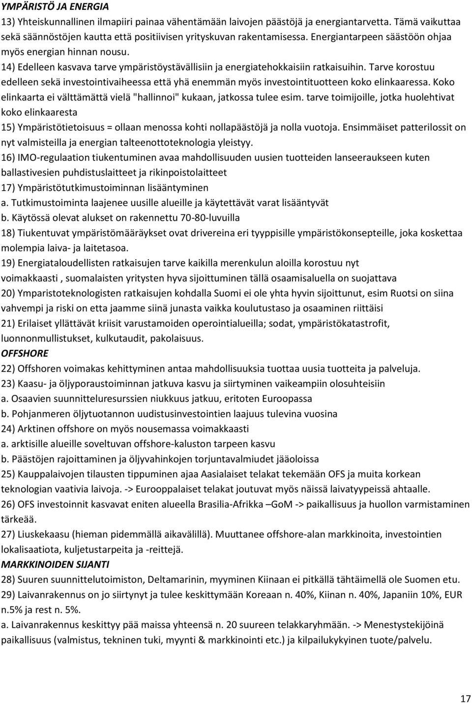 Tarve korostuu edelleen sekä investointivaiheessa että yhä enemmän myös investointituotteen koko elinkaaressa. Koko elinkaarta ei välttämättä vielä "hallinnoi" kukaan, jatkossa tulee esim.