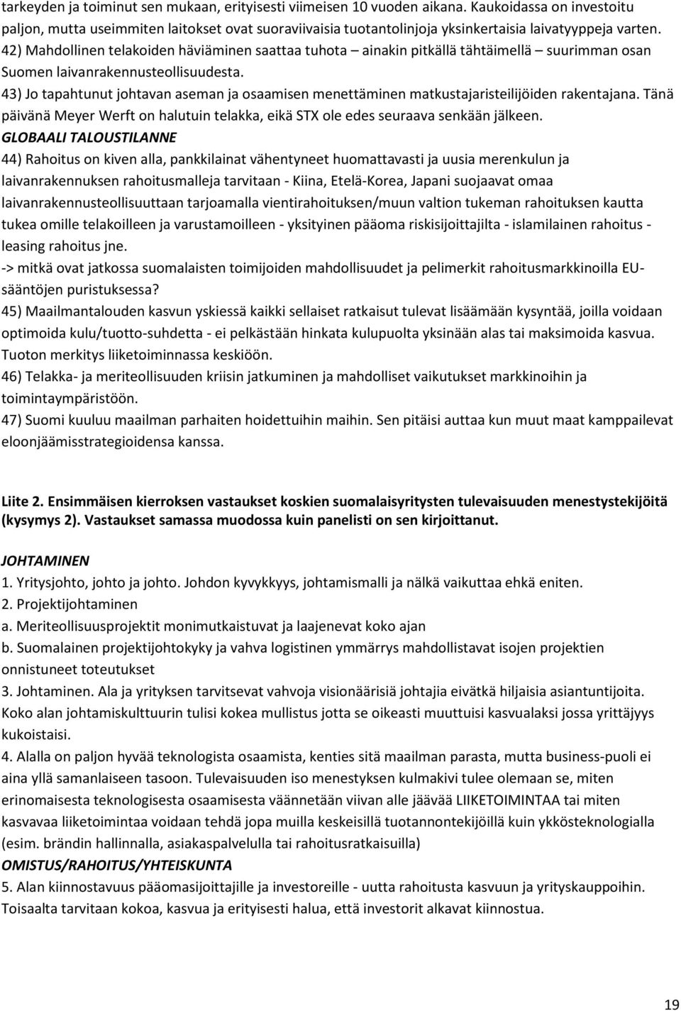 42) Mahdollinen telakoiden häviäminen saattaa tuhota ainakin pitkällä tähtäimellä suurimman osan Suomen laivanrakennusteollisuudesta.