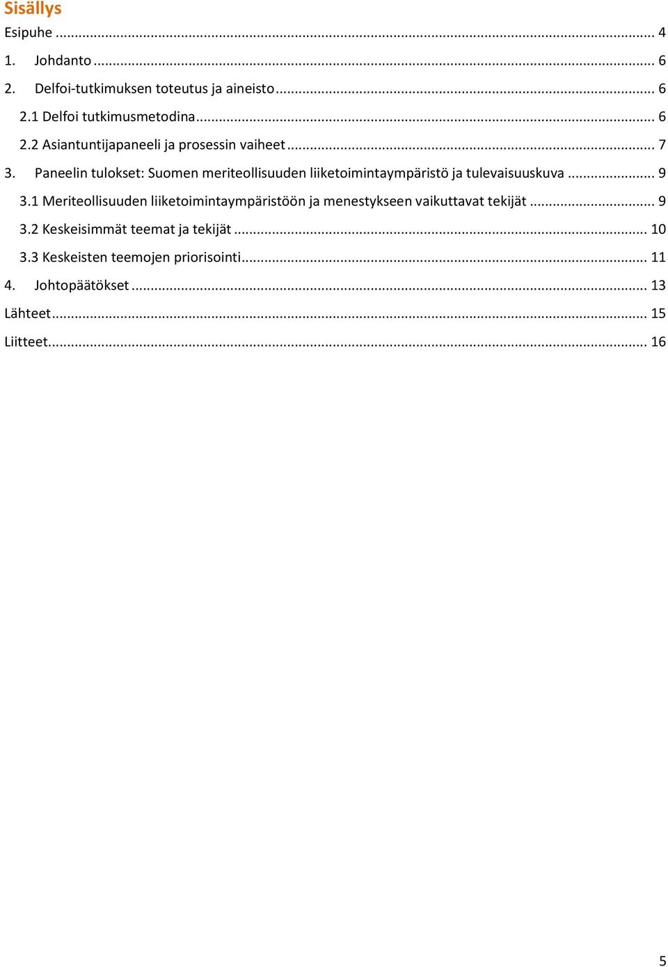 1 Meriteollisuuden liiketoimintaympäristöön ja menestykseen vaikuttavat tekijät... 9 3.2 Keskeisimmät teemat ja tekijät.