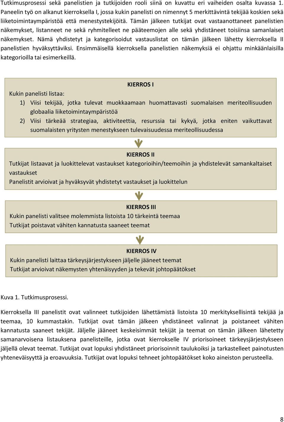 Tämän jälkeen tutkijat ovat vastaanottaneet panelistien näkemykset, listanneet ne sekä ryhmitelleet ne pääteemojen alle sekä yhdistäneet toisiinsa samanlaiset näkemykset.