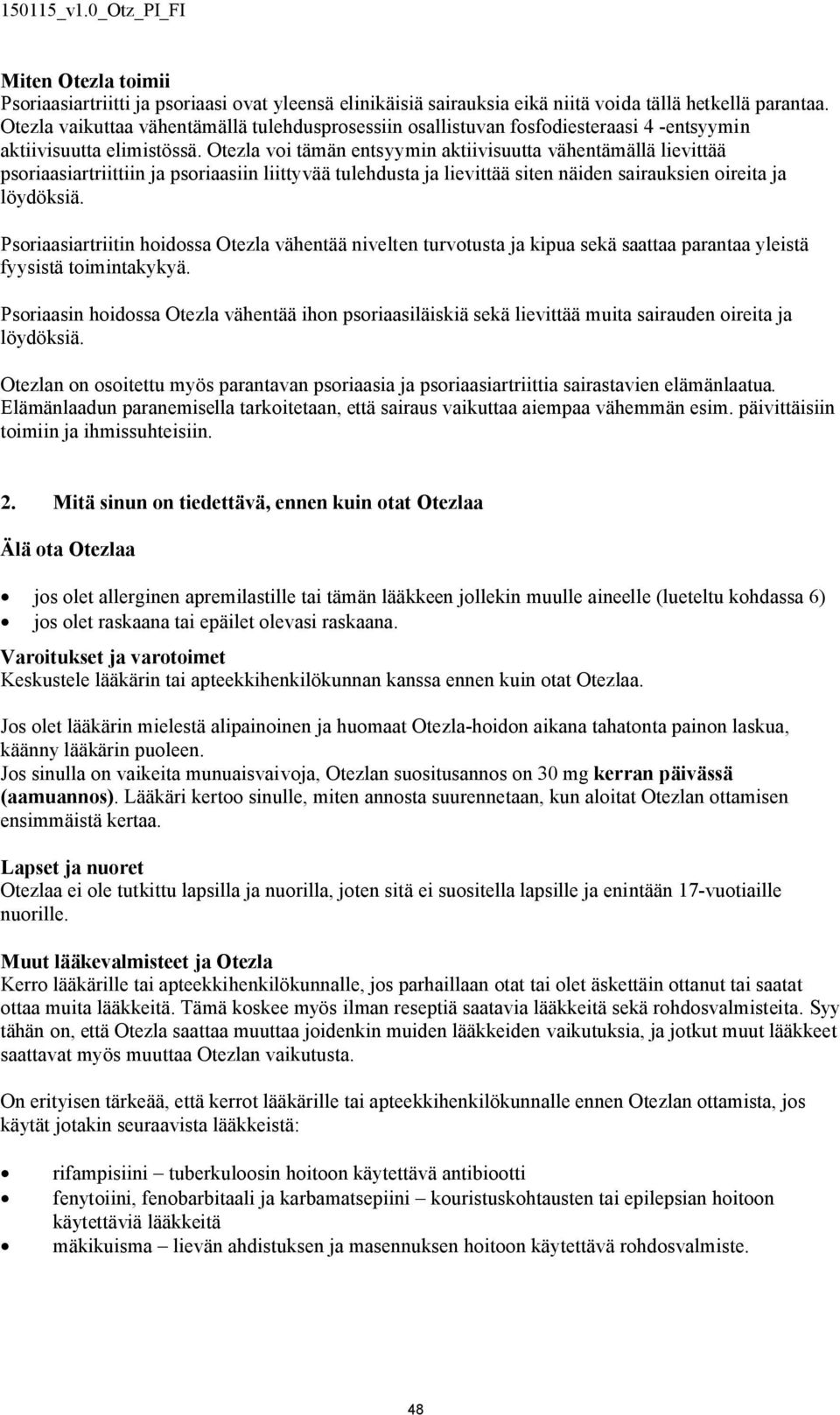 Otezla voi tämän entsyymin aktiivisuutta vähentämällä lievittää psoriaasiartriittiin ja psoriaasiin liittyvää tulehdusta ja lievittää siten näiden sairauksien oireita ja löydöksiä.