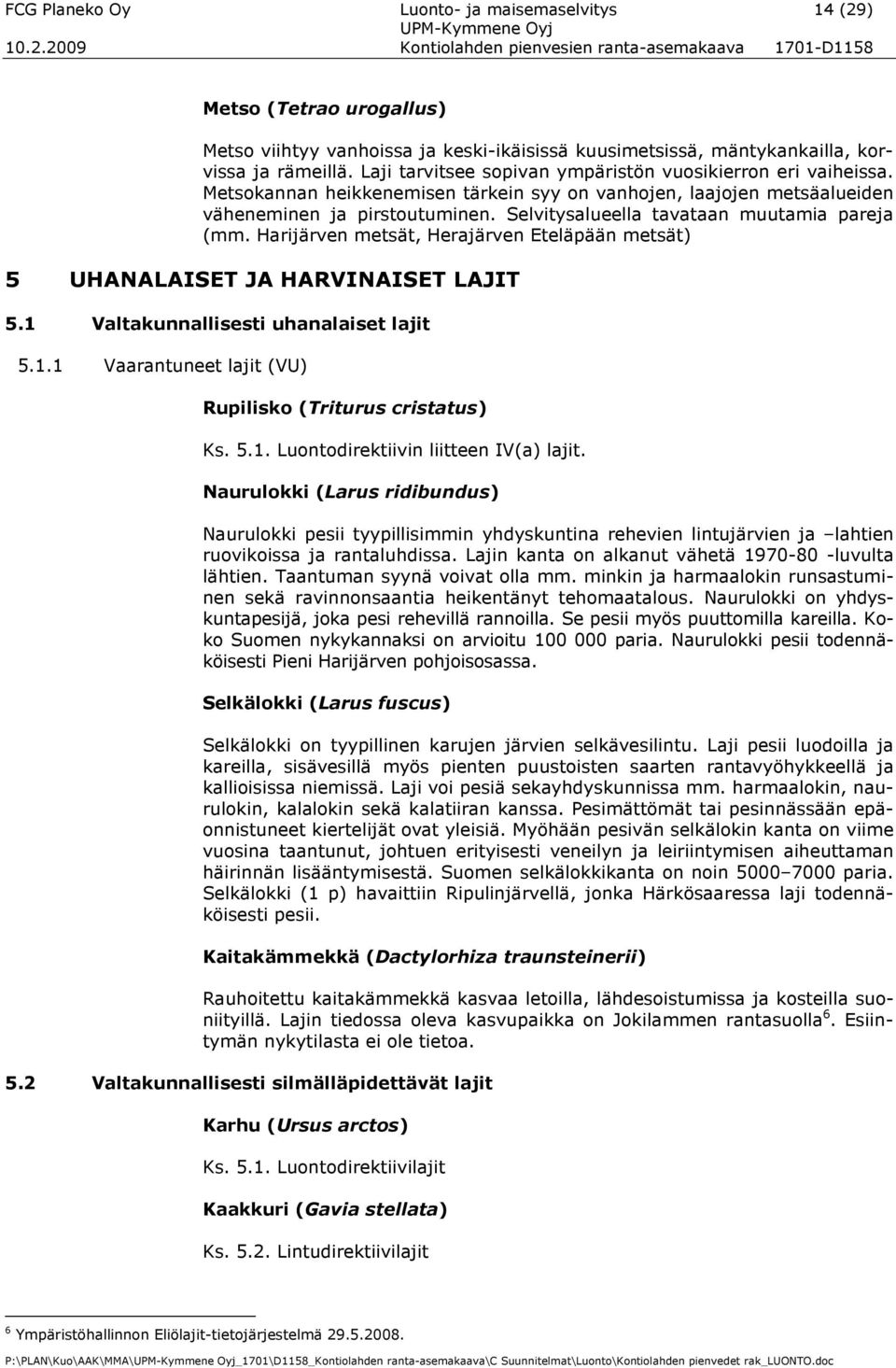 Laji tarvitsee sopivan ympäristön vuosikierron eri vaiheissa. Metsokannan heikkenemisen tärkein syy on vanhojen, laajojen metsäalueiden väheneminen ja pirstoutuminen.