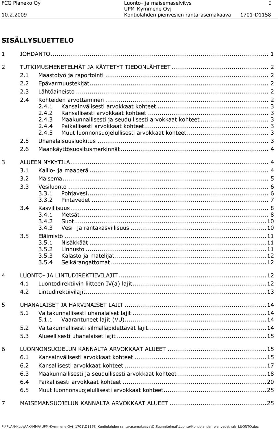 .. 3 2.4.3 Maakunnallisesti ja seudullisesti arvokkaat kohteet... 3 2.4.4 Paikallisesti arvokkaat kohteet... 3 2.4.5 Muut luonnonsuojelullisesti arvokkaat kohteet... 3 2.5 Uhanalaisuusluokitus... 3 2.6 Maankäyttösuositusmerkinnät.