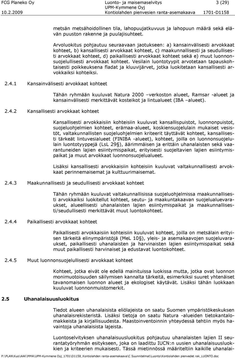 Arvoluokitus pohjautuu seuraavaan jaotukseen: a) kansainvälisesti arvokkaat kohteet, b) kansallisesti arvokkaat kohteet, c) maakunnallisesti ja seudullisesti arvokkaat kohteet, d) paikallisesti