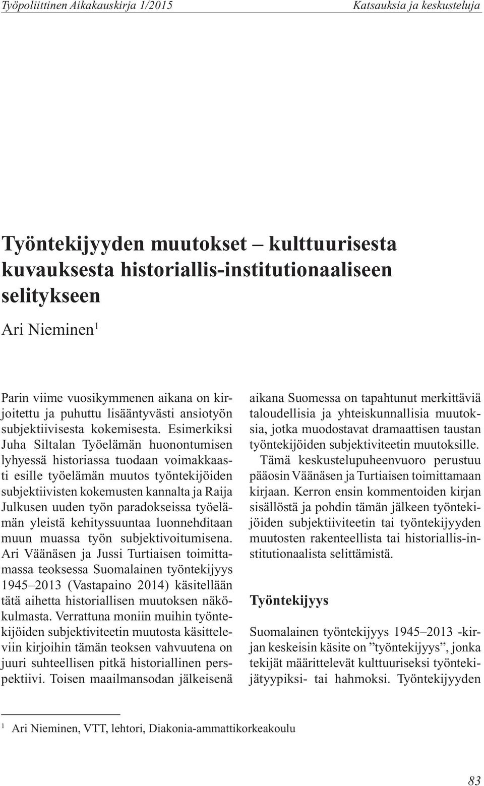 Esimerkiksi Juha Siltalan Työelämän huonontumisen lyhyessä historiassa tuodaan voimakkaasti esille työelämän muutos työntekijöiden subjektiivisten kokemusten kannalta ja Raija Julkusen uuden työn