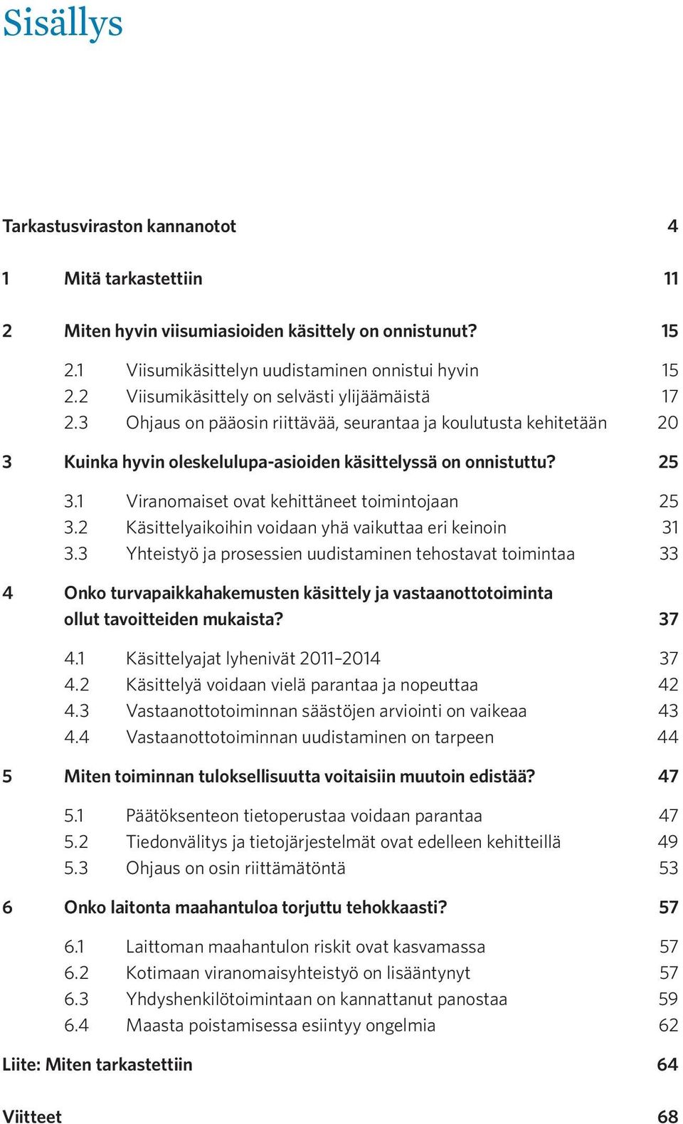 1 Viranomaiset ovat kehittäneet toimintojaan 25 3.2 Käsittelyaikoihin voidaan yhä vaikuttaa eri keinoin 31 3.