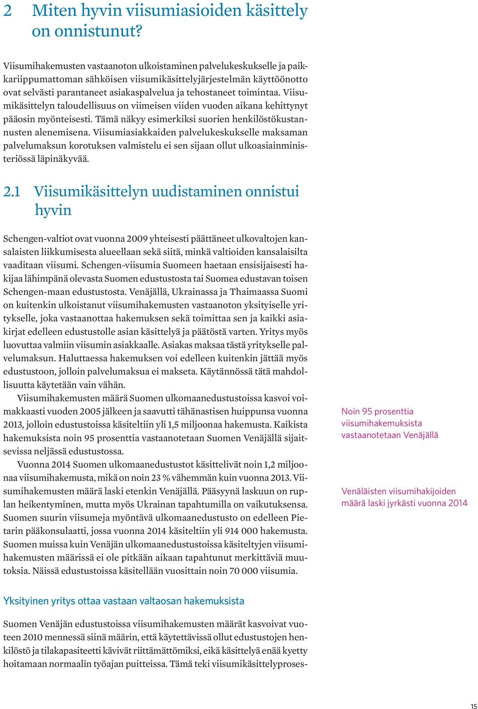 toimintaa. Viisumikäsittelyn taloudellisuus on viimeisen viiden vuoden aikana kehittynyt pääosin myönteisesti. Tämä näkyy esimerkiksi suorien henkilöstökustannusten alenemisena.