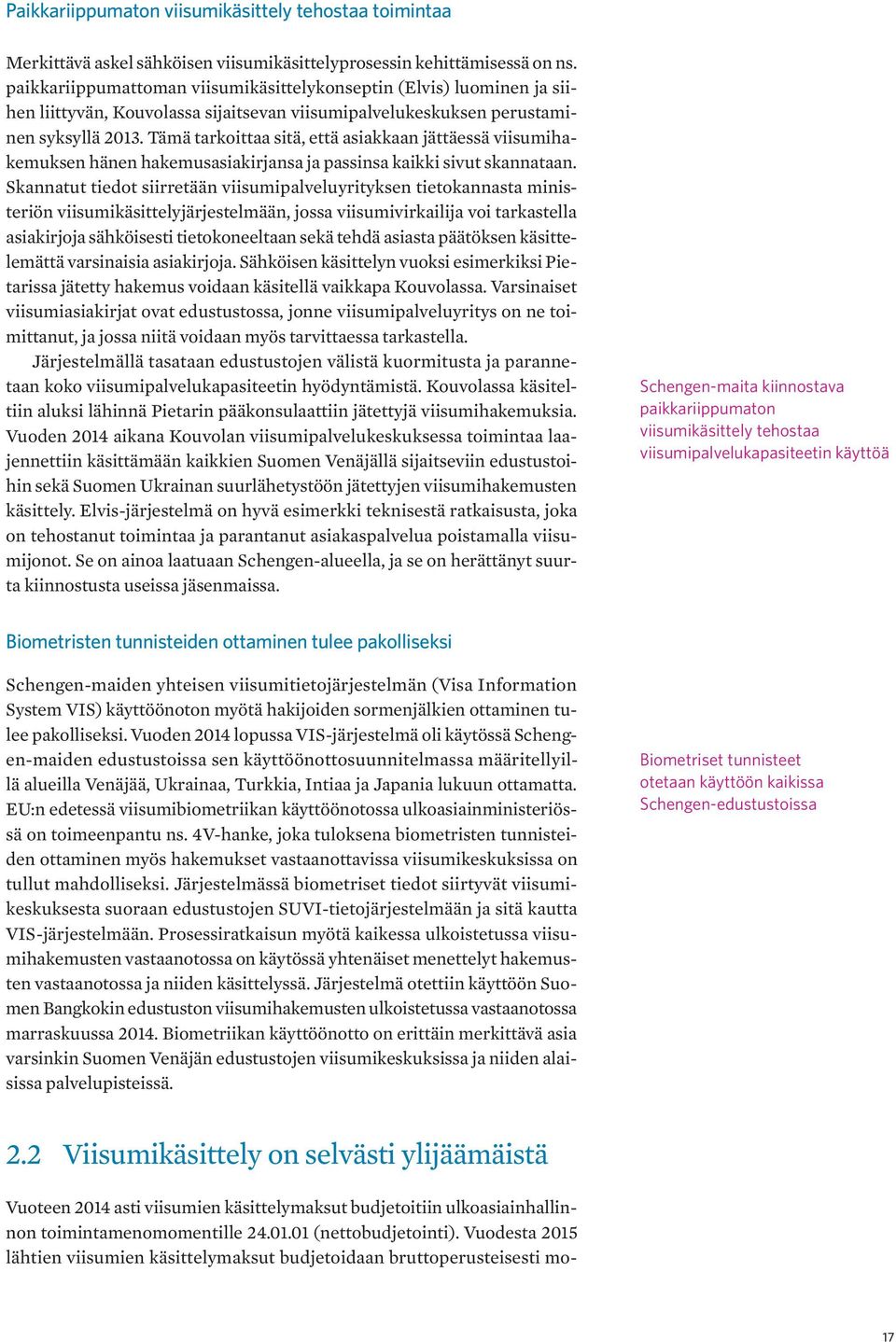 Tämä tarkoittaa sitä, että asiakkaan jättäessä viisumihakemuksen hänen hakemusasiakirjansa ja passinsa kaikki sivut skannataan.