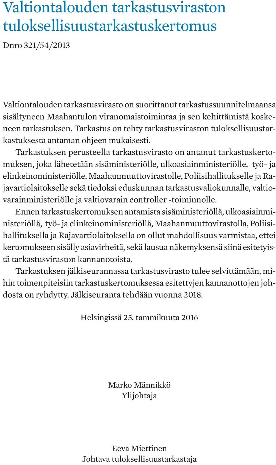 Tarkastuksen perusteella tarkastusvirasto on antanut tarkastuskertomuksen, joka lähetetään sisäministeriölle, ulkoasiainministeriölle, työ- ja elinkeinoministeriölle, Maahanmuuttovirastolle,