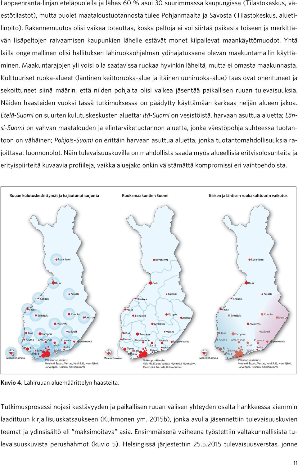 Rakennemuutos olisi vaikea toteuttaa, koska peltoja ei voi siirtää paikasta toiseen ja merkittävän lisäpeltojen raivaamisen kaupunkien lähelle estävät monet kilpailevat maankäyttömuodot.