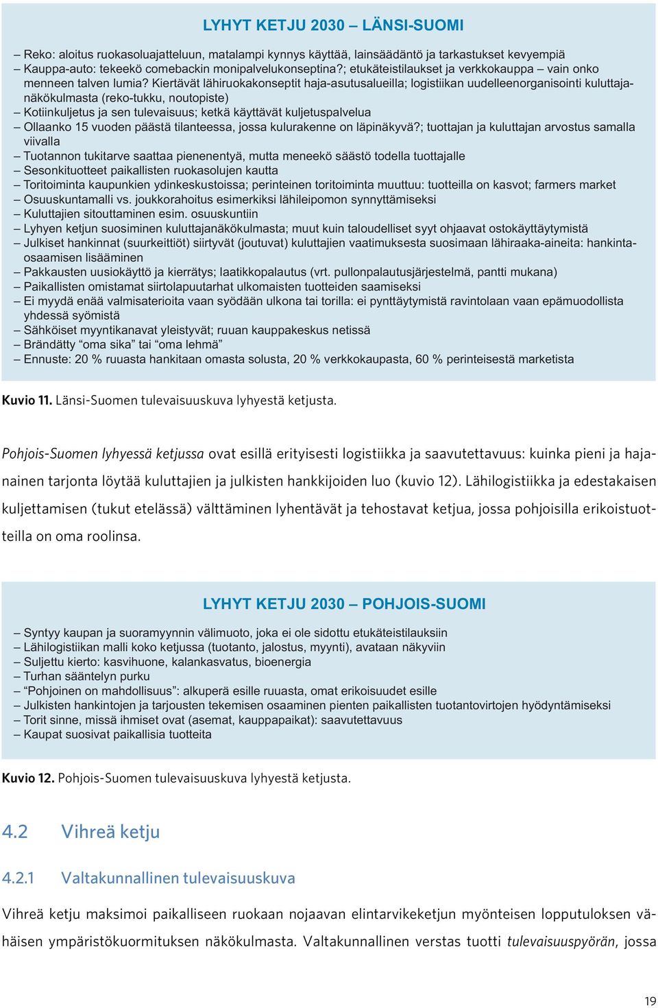 Kiertävät lähiruokakonseptit haja-asutusalueilla; logistiikan uudelleenorganisointi kuluttajanäkökulmasta (reko-tukku, noutopiste) Kotiinkuljetus ja sen tulevaisuus; ketkä käyttävät kuljetuspalvelua