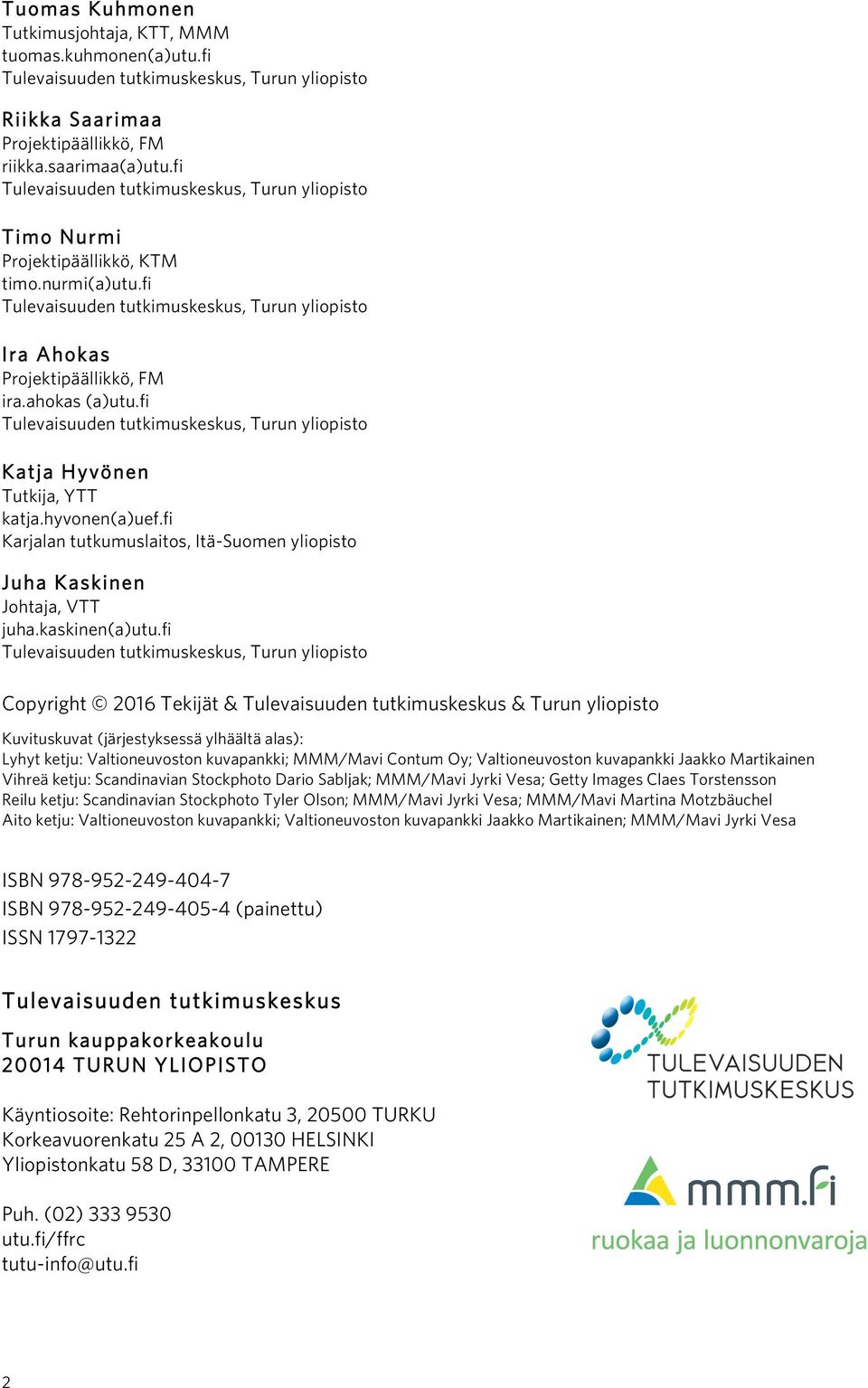 fi Tulevaisuuden tutkimuskeskus, Turun yliopisto Katja Hyvönen Tutkija, YTT katja.hyvonen(a)uef.fi Karjalan tutkumuslaitos, Itä-Suomen yliopisto Juha Kaskinen Johtaja, VTT juha.kaskinen(a)utu.
