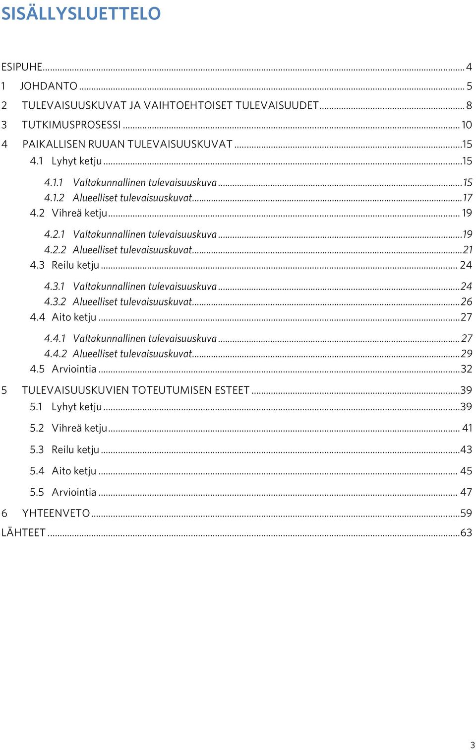 4 Aito ketju... 27 4.4.1 Valtakunnallinen tulevaisuuskuva... 27 4.4.2 Alueelliset tulevaisuuskuvat... 29 4.5 Arviointia... 32 5 TULEVAISUUSKUVIEN TOTEUTUMISEN ESTEET... 39 5.1 Lyhyt ketju... 39 5.2 Vihreä ketju.