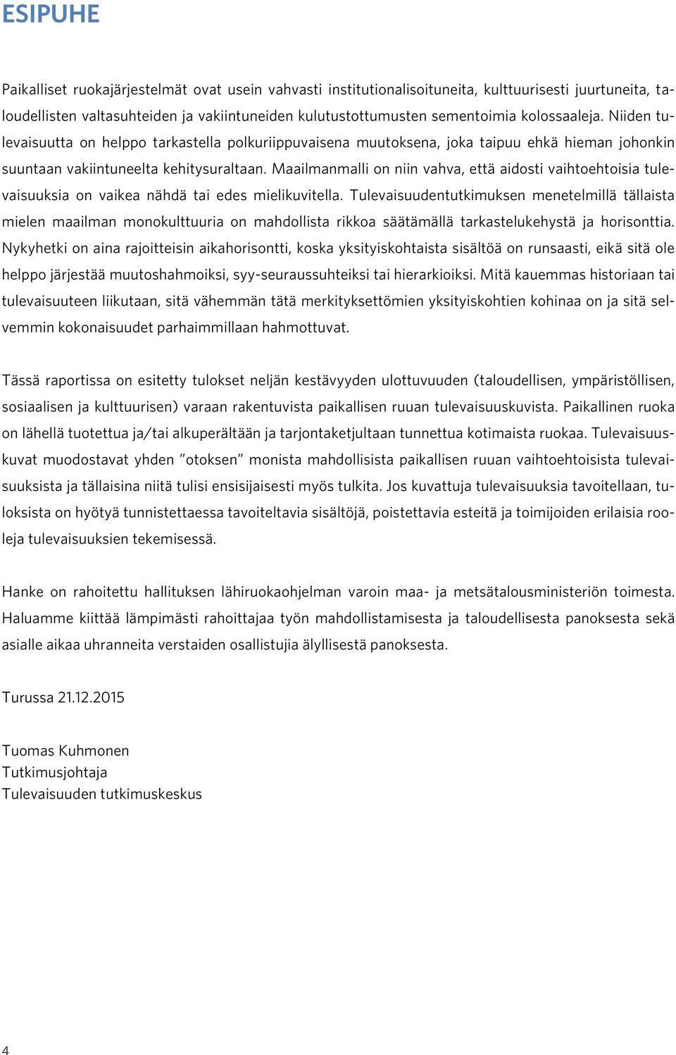 Maailmanmalli on niin vahva, että aidosti vaihtoehtoisia tulevaisuuksia on vaikea nähdä tai edes mielikuvitella.
