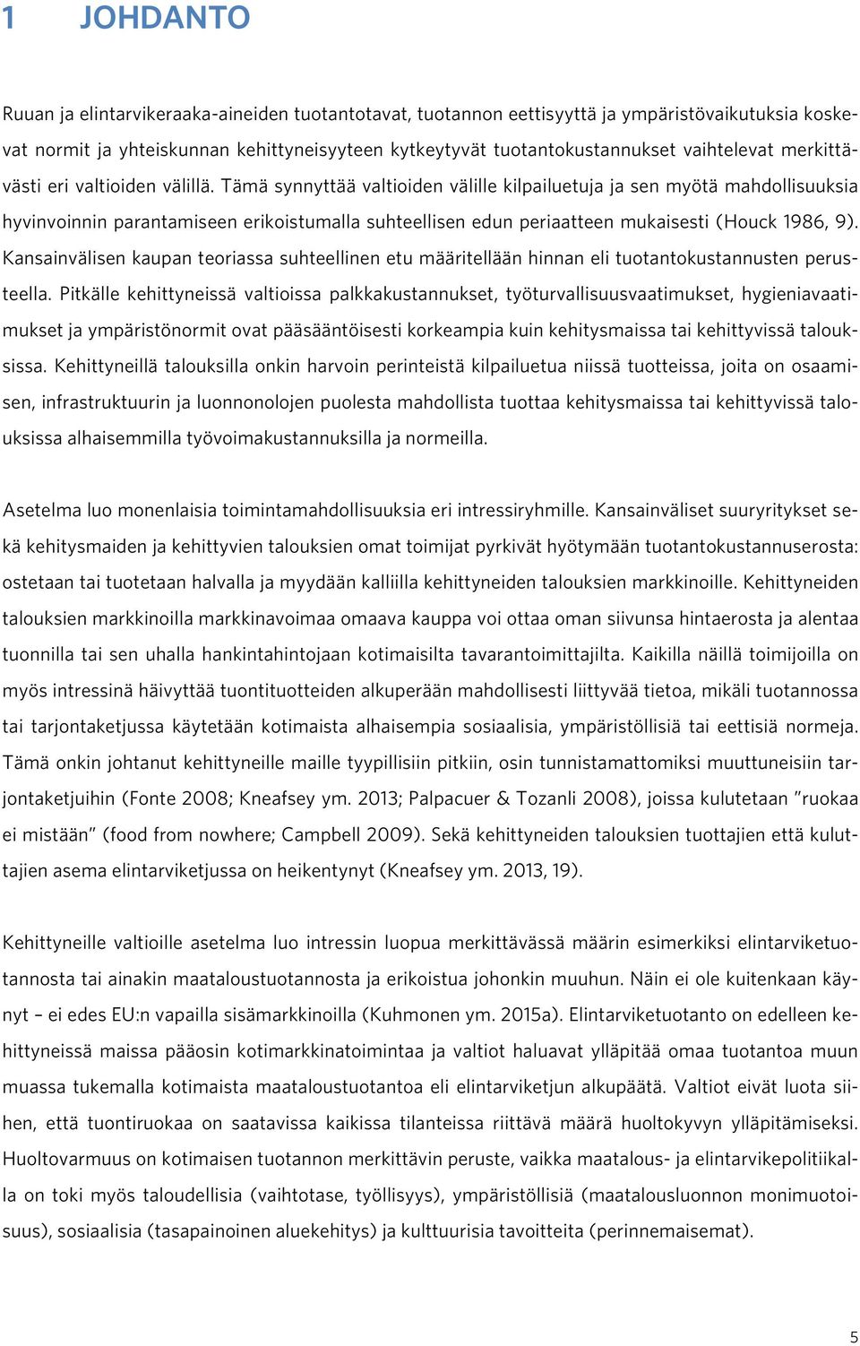 Tämä synnyttää valtioiden välille kilpailuetuja ja sen myötä mahdollisuuksia hyvinvoinnin parantamiseen erikoistumalla suhteellisen edun periaatteen mukaisesti (Houck 1986, 9).