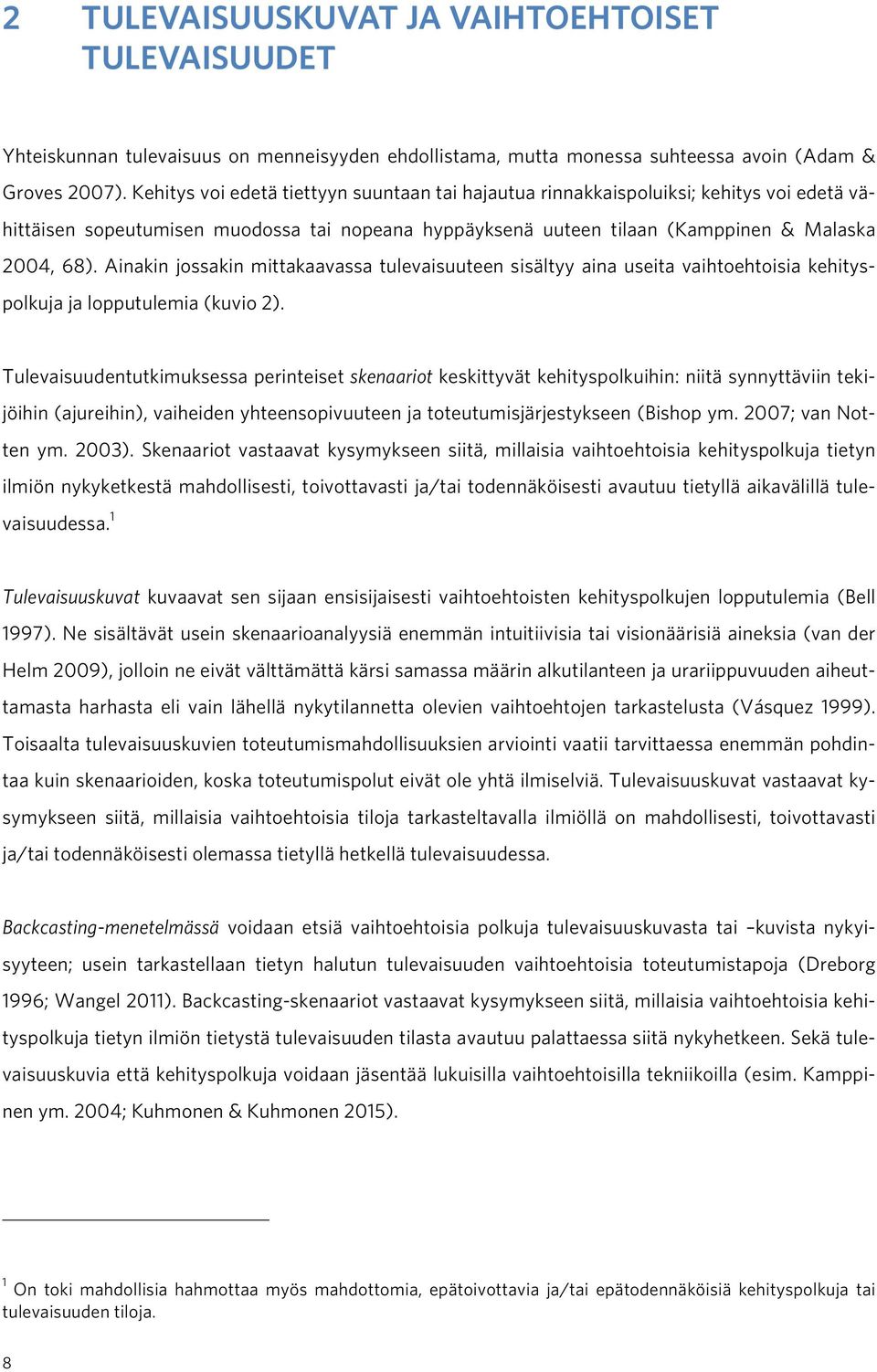 Ainakin jossakin mittakaavassa tulevaisuuteen sisältyy aina useita vaihtoehtoisia kehityspolkuja ja lopputulemia (kuvio 2).