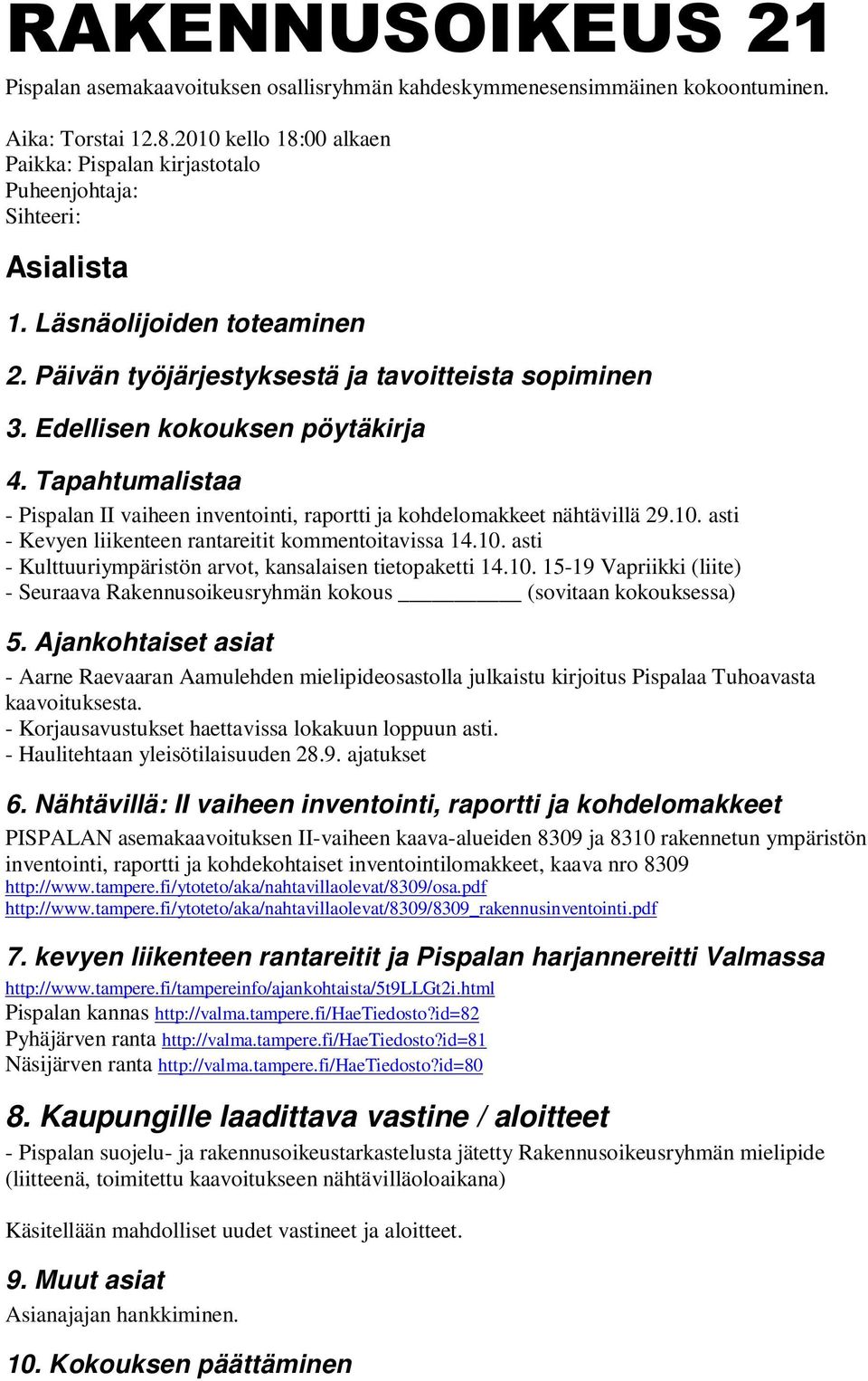 Edellisen kokouksen pöytäkirja 4. Tapahtumalistaa - Pispalan II vaiheen inventointi, raportti ja kohdelomakkeet nähtävillä 29.10. asti - Kevyen liikenteen rantareitit kommentoitavissa 14.10. asti - Kulttuuriympäristön arvot, kansalaisen tietopaketti 14.