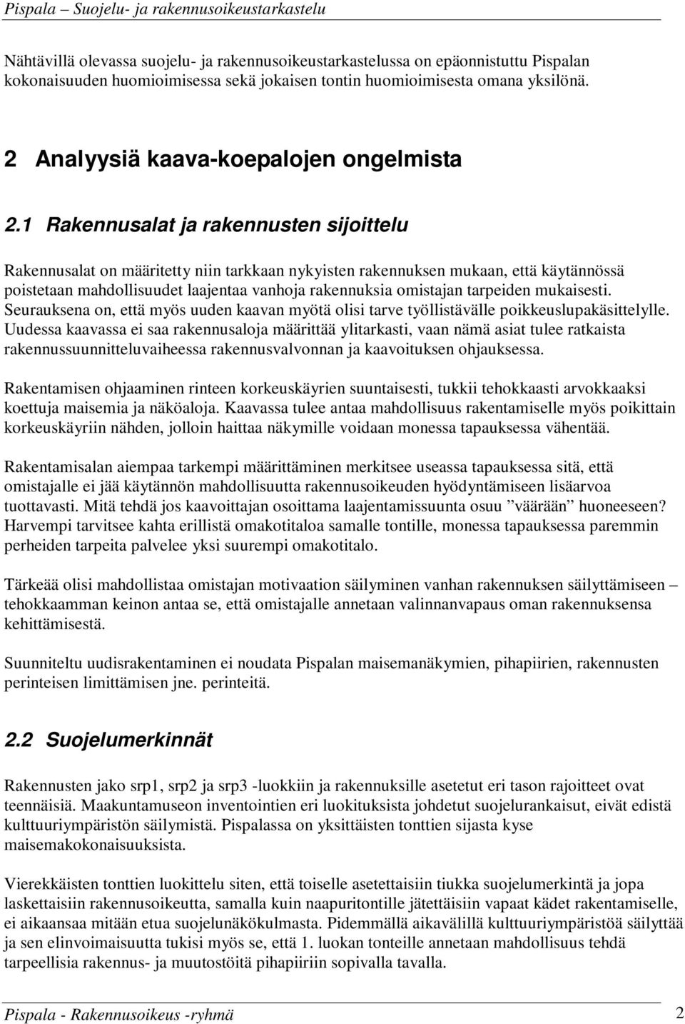 1 Rakennusalat ja rakennusten sijoittelu Rakennusalat on määritetty niin tarkkaan nykyisten rakennuksen mukaan, että käytännössä poistetaan mahdollisuudet laajentaa vanhoja rakennuksia omistajan
