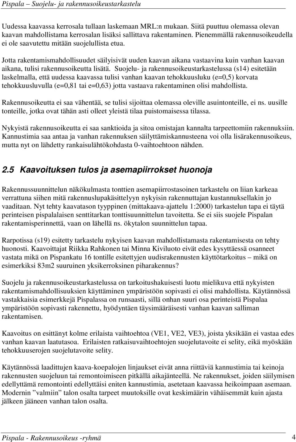 Jotta rakentamismahdollisuudet säilyisivät uuden kaavan aikana vastaavina kuin vanhan kaavan aikana, tulisi rakennusoikeutta lisätä.