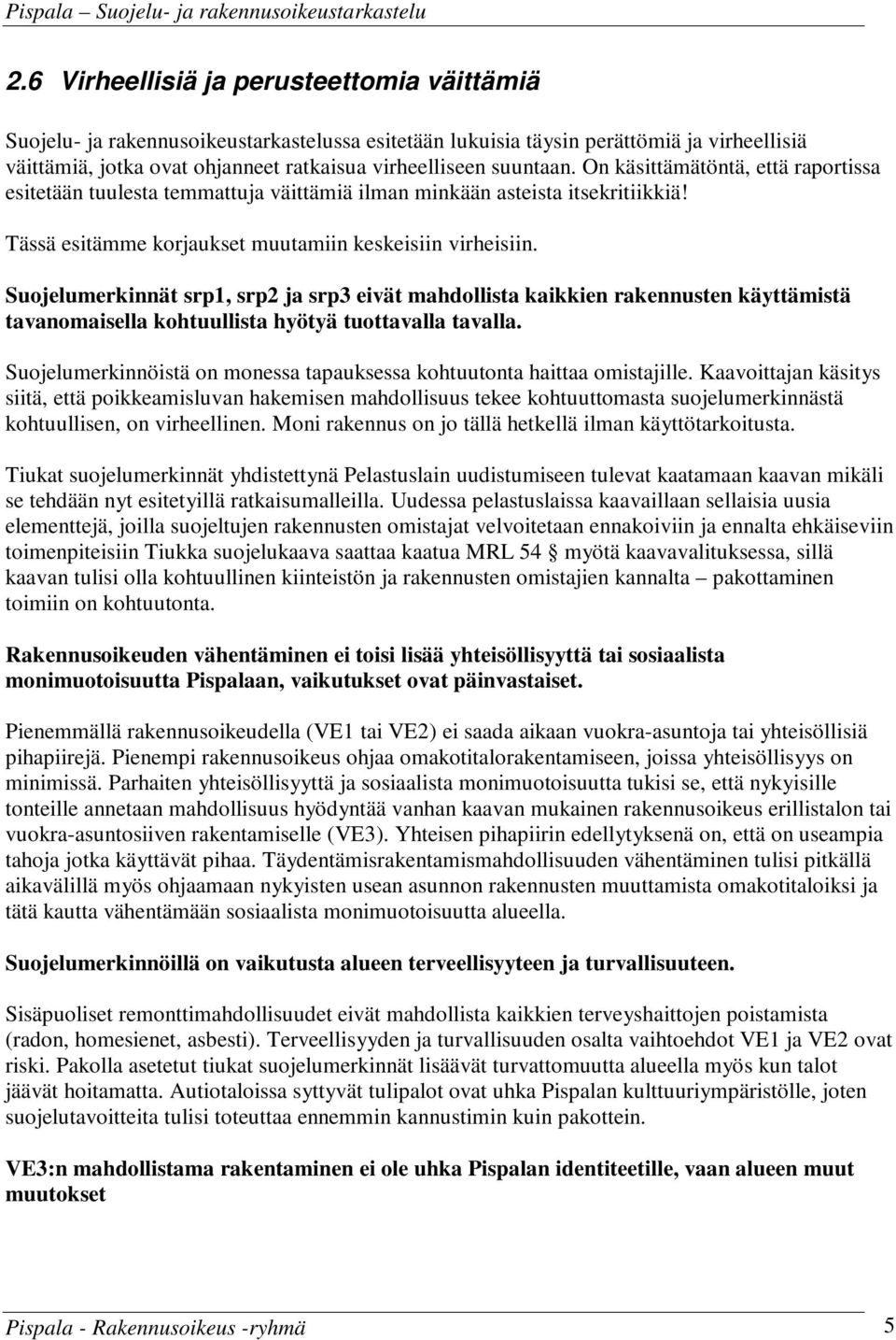 suuntaan. On käsittämätöntä, että raportissa esitetään tuulesta temmattuja väittämiä ilman minkään asteista itsekritiikkiä! Tässä esitämme korjaukset muutamiin keskeisiin virheisiin.