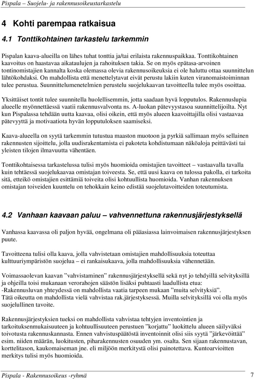 Se on myös epätasa-arvoinen tontinomistajien kannalta koska olemassa olevia rakennusoikeuksia ei ole haluttu ottaa suunnittelun lähtökohdaksi.