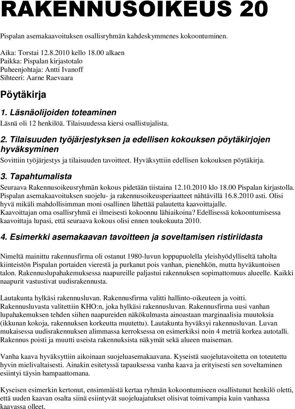 Tilaisuuden työjärjestyksen ja edellisen kokouksen pöytäkirjojen hyväksyminen Sovittiin työjärjestys ja tilaisuuden tavoitteet. Hyväksyttiin edellisen kokouksen pöytäkirja. 3.