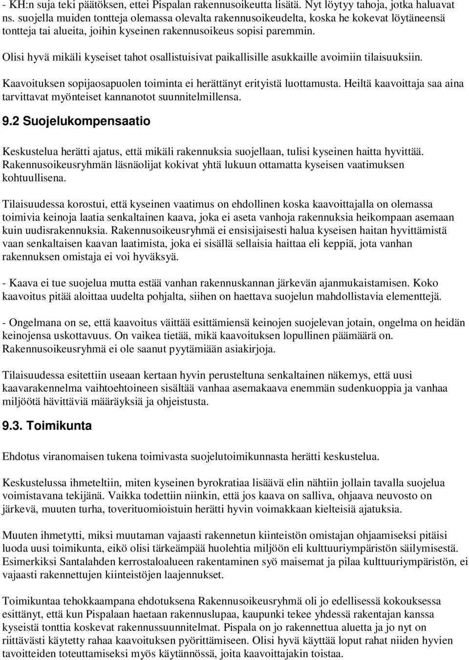 Olisi hyvä mikäli kyseiset tahot osallistuisivat paikallisille asukkaille avoimiin tilaisuuksiin. Kaavoituksen sopijaosapuolen toiminta ei herättänyt erityistä luottamusta.
