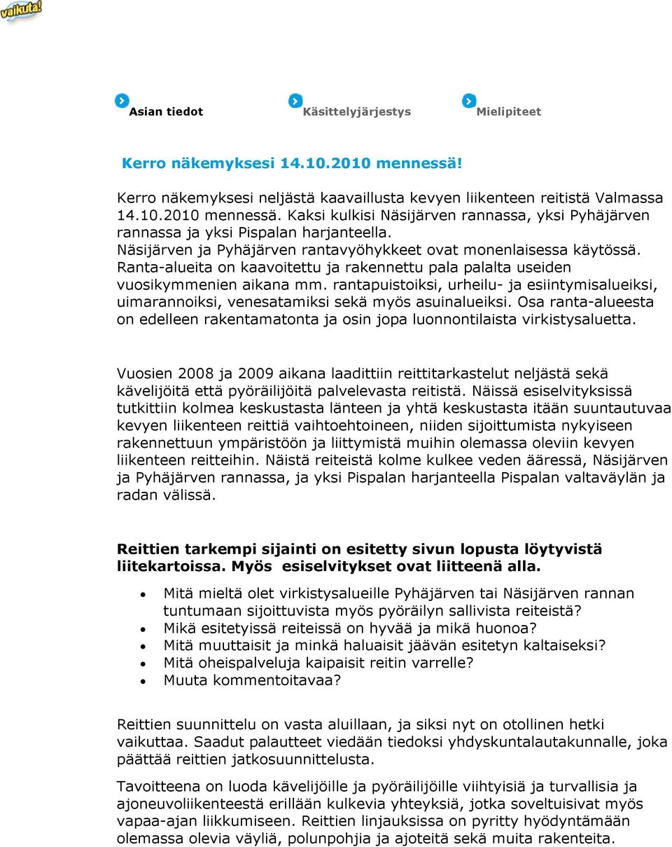 rantapuistoiksi, urheilu- ja esiintymisalueiksi, uimarannoiksi, venesatamiksi sekä myös asuinalueiksi. Osa ranta-alueesta on edelleen rakentamatonta ja osin jopa luonnontilaista virkistysaluetta.