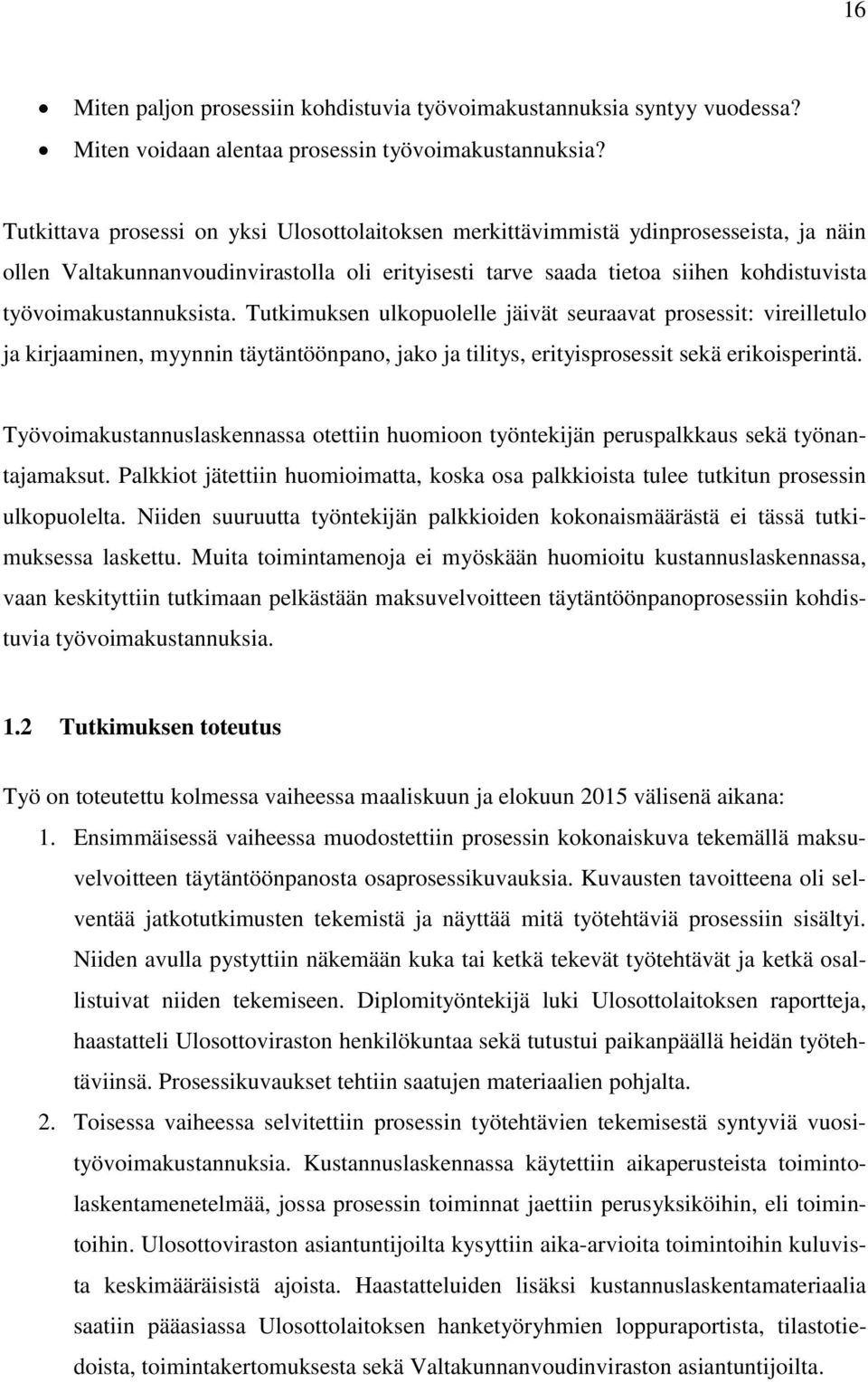 työvoimakustannuksista. Tutkimuksen ulkopuolelle jäivät seuraavat prosessit: vireilletulo ja kirjaaminen, myynnin täytäntöönpano, jako ja tilitys, erityisprosessit sekä erikoisperintä.