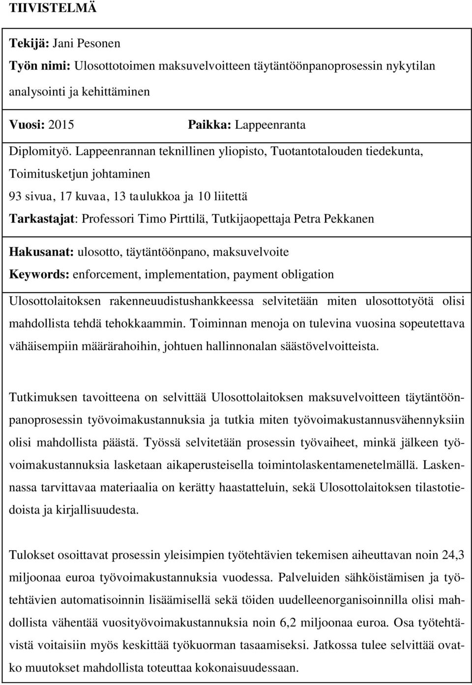 Petra Pekkanen Hakusanat: ulosotto, täytäntöönpano, maksuvelvoite Keywords: enforcement, implementation, payment obligation Ulosottolaitoksen rakenneuudistushankkeessa selvitetään miten ulosottotyötä