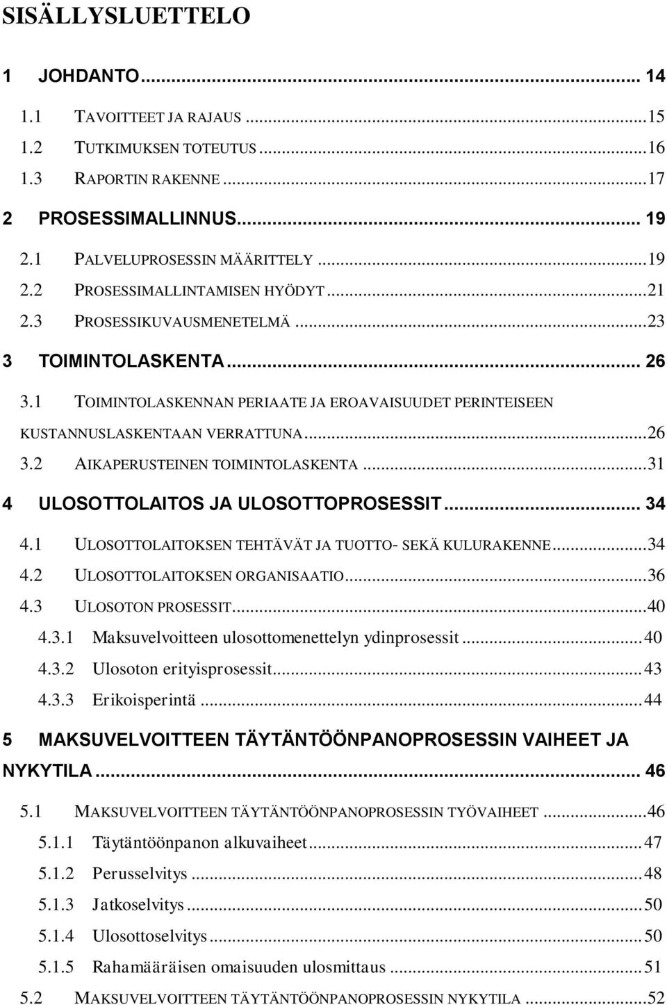 .. 31 4 ULOSOTTOLAITOS JA ULOSOTTOPROSESSIT... 34 4.1 ULOSOTTOLAITOKSEN TEHTÄVÄT JA TUOTTO- SEKÄ KULURAKENNE... 34 4.2 ULOSOTTOLAITOKSEN ORGANISAATIO... 36 4.3 ULOSOTON PROSESSIT... 40 4.3.1 Maksuvelvoitteen ulosottomenettelyn ydinprosessit.