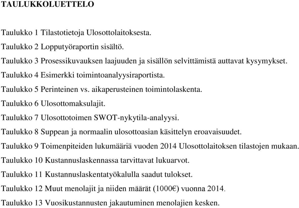 Taulukko 8 Suppean ja normaalin ulosottoasian käsittelyn eroavaisuudet. Taulukko 9 Toimenpiteiden lukumääriä vuoden 2014 Ulosottolaitoksen tilastojen mukaan.