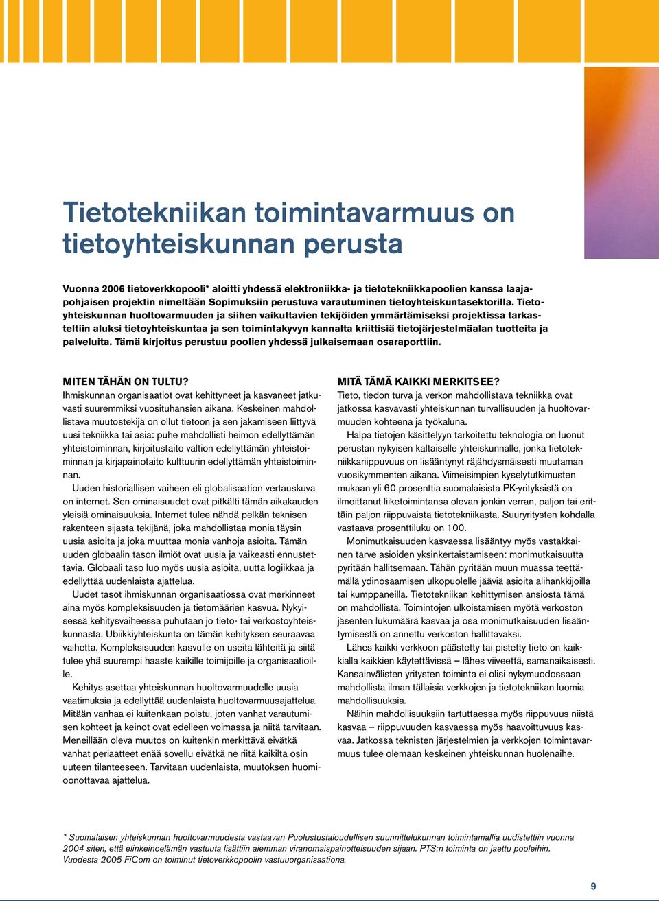 Tietoyhteiskunnan huoltovarmuuden ja siihen vaikuttavien tekijöiden ymmärtämiseksi projektissa tarkasteltiin aluksi tietoyhteiskuntaa ja sen toimintakyvyn kannalta kriittisiä tietojärjestelmäalan