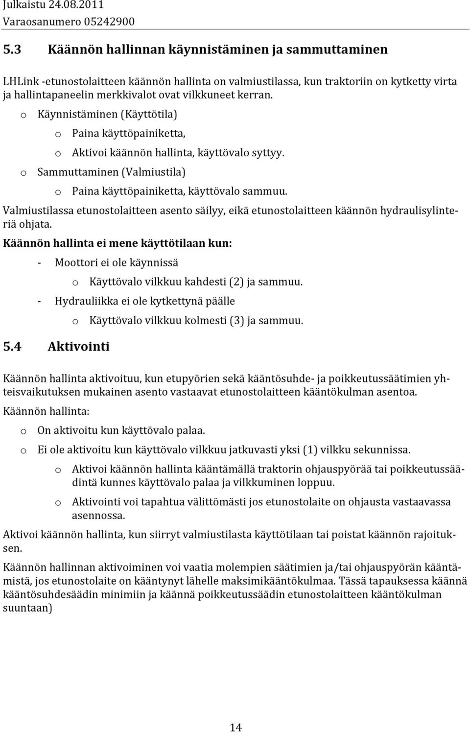 Valmiustilassa etunostolaitteen asento säilyy, eikä etunostolaitteen käännön hydraulisylinteriä ohjata.