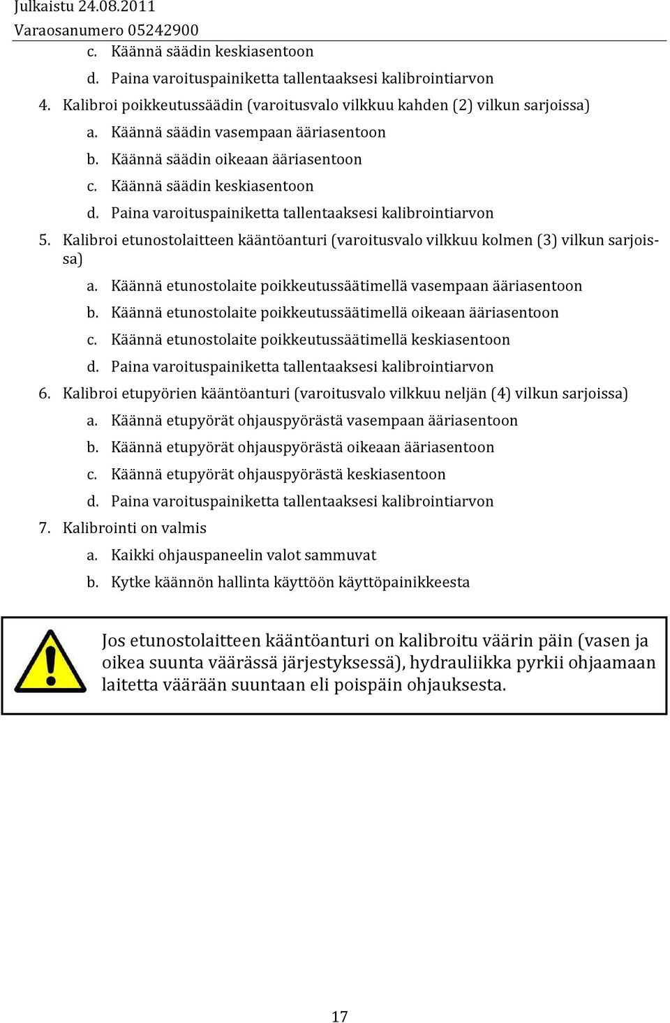 Kalibroi etunostolaitteen kääntöanturi (varoitusvalo vilkkuu kolmen (3) vilkun sarjoissa) a. Käännä etunostolaite poikkeutussäätimellä vasempaan ääriasentoon b.