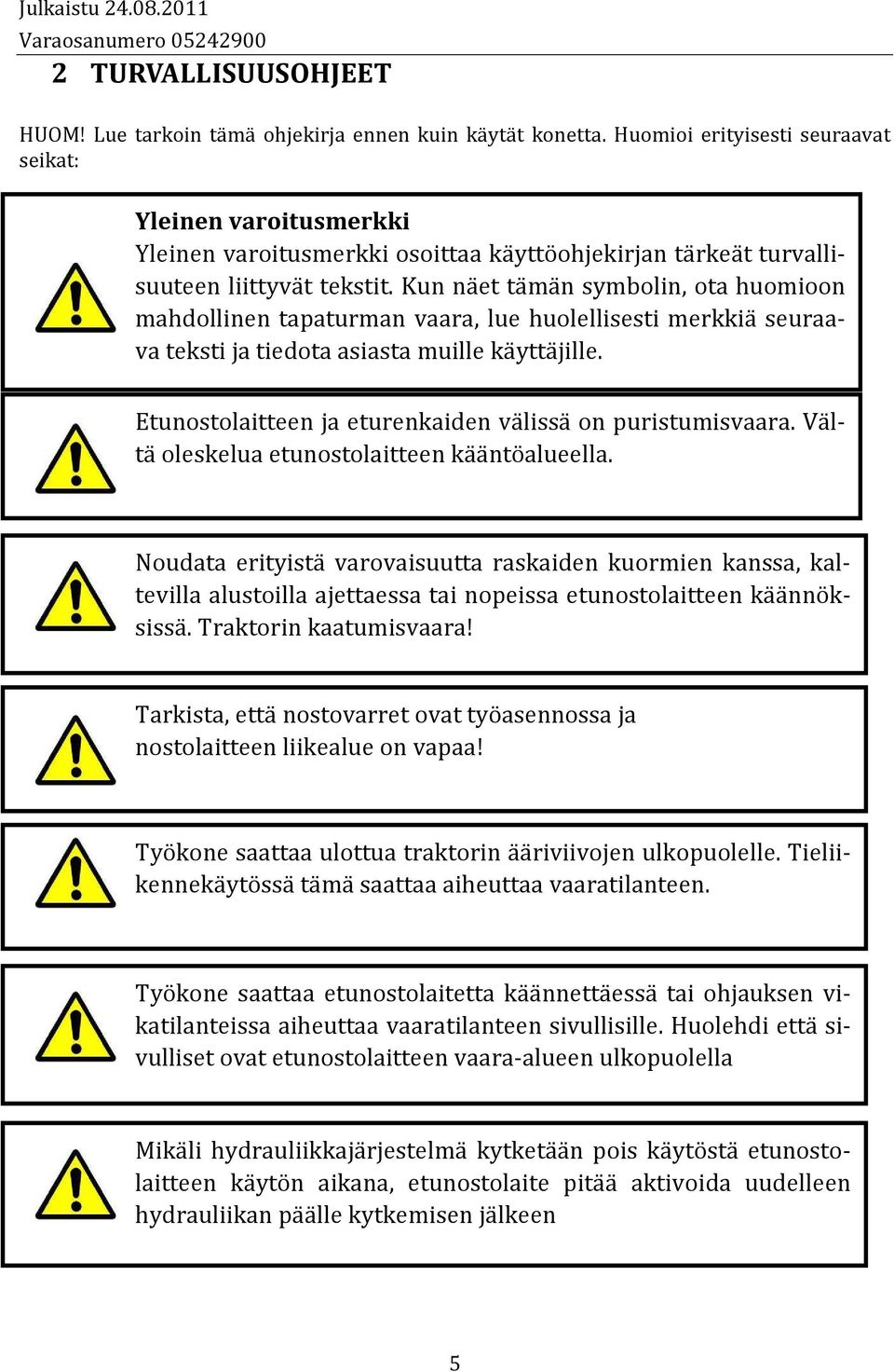 Kun näet tämän symbolin, ota huomioon mahdollinen tapaturman vaara, lue huolellisesti merkkiä seuraava teksti ja tiedota asiasta muille käyttäjille.