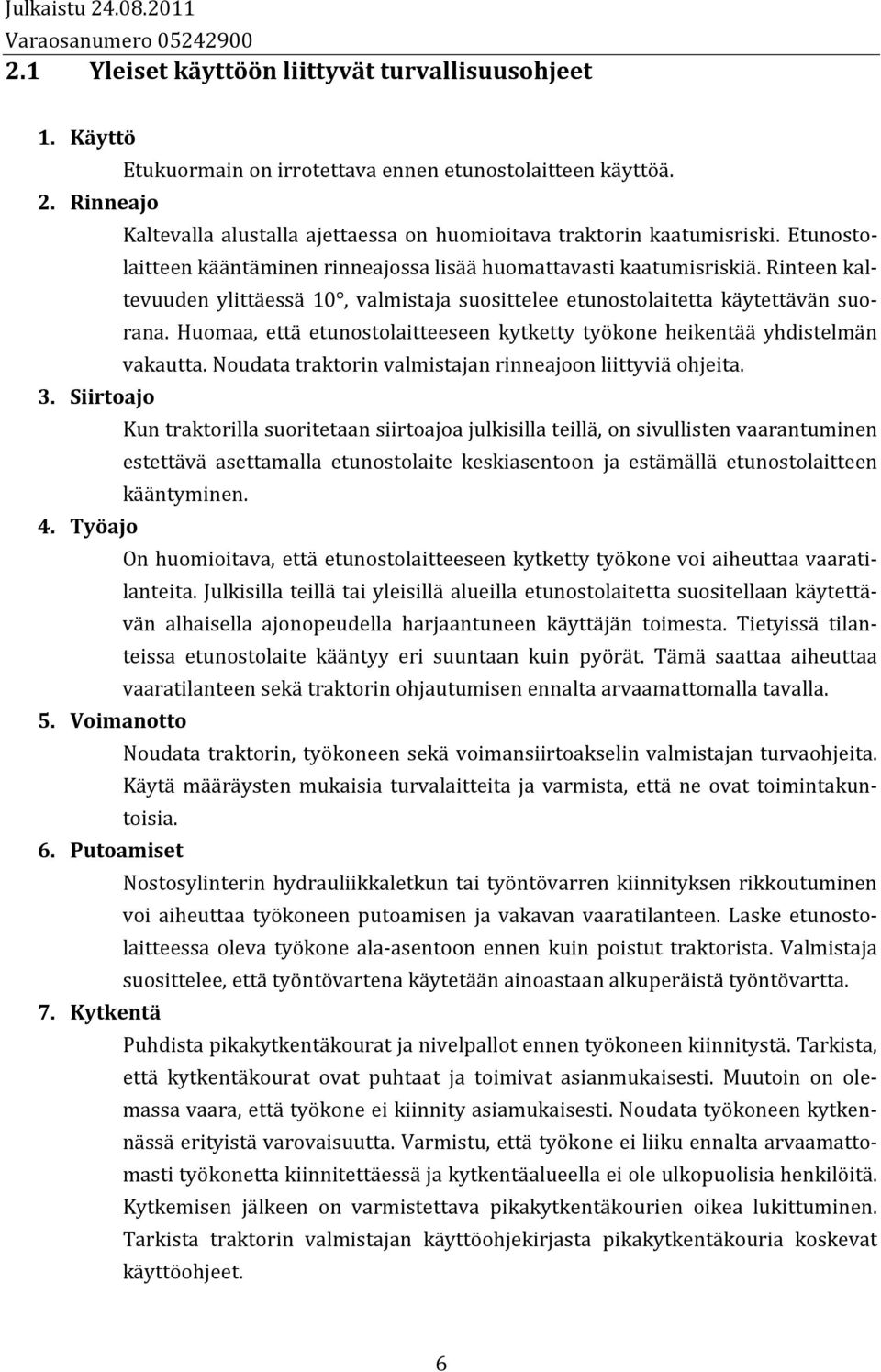 Rinteen kaltevuuden ylittäessä 10, valmistaja suosittelee etunostolaitetta käytettävän suorana. Huomaa, että etunostolaitteeseen kytketty työkone heikentää yhdistelmän vakautta.