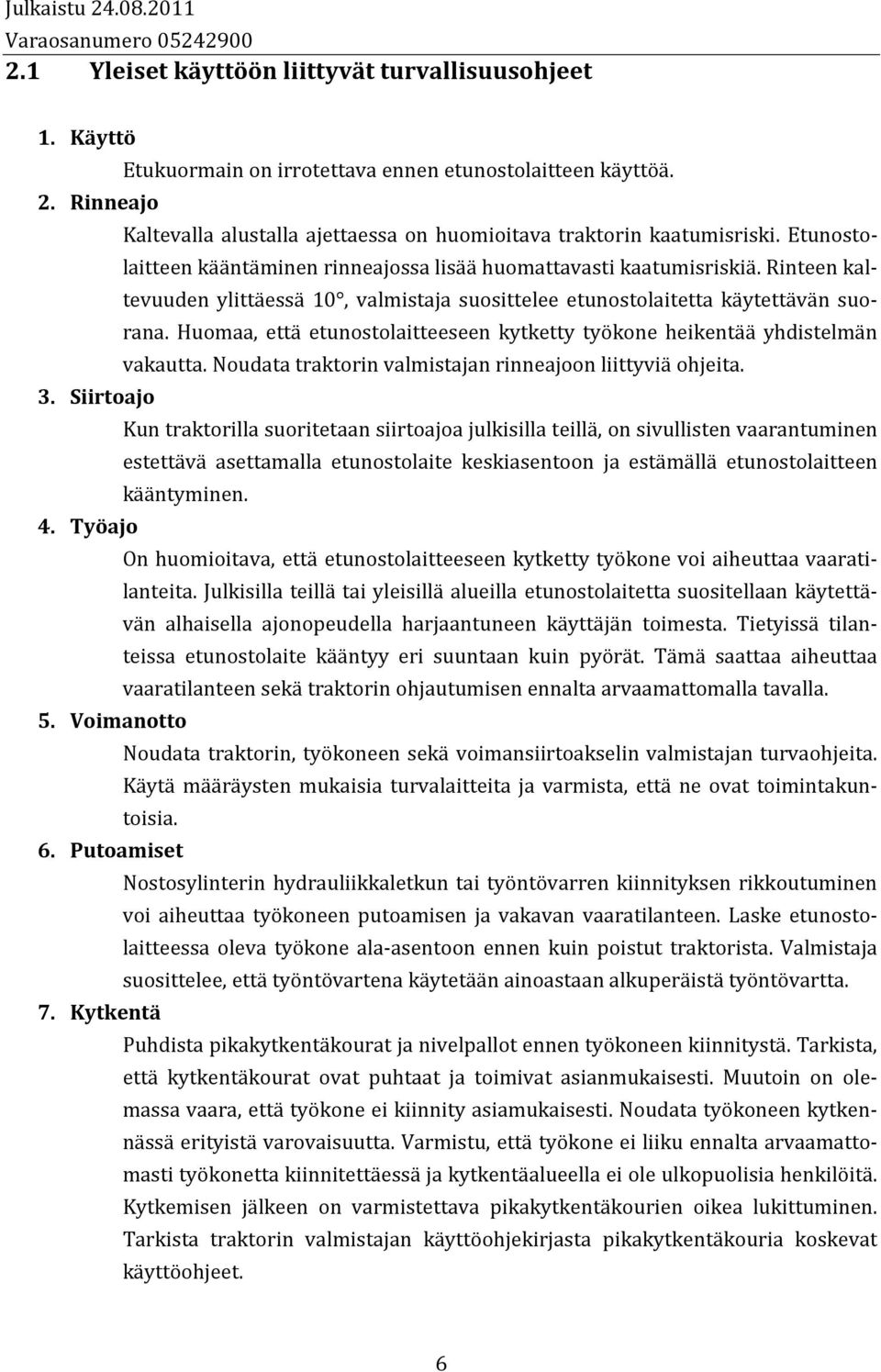 Rinteen kaltevuuden ylittäessä 10, valmistaja suosittelee etunostolaitetta käytettävän suorana. Huomaa, että etunostolaitteeseen kytketty työkone heikentää yhdistelmän vakautta.