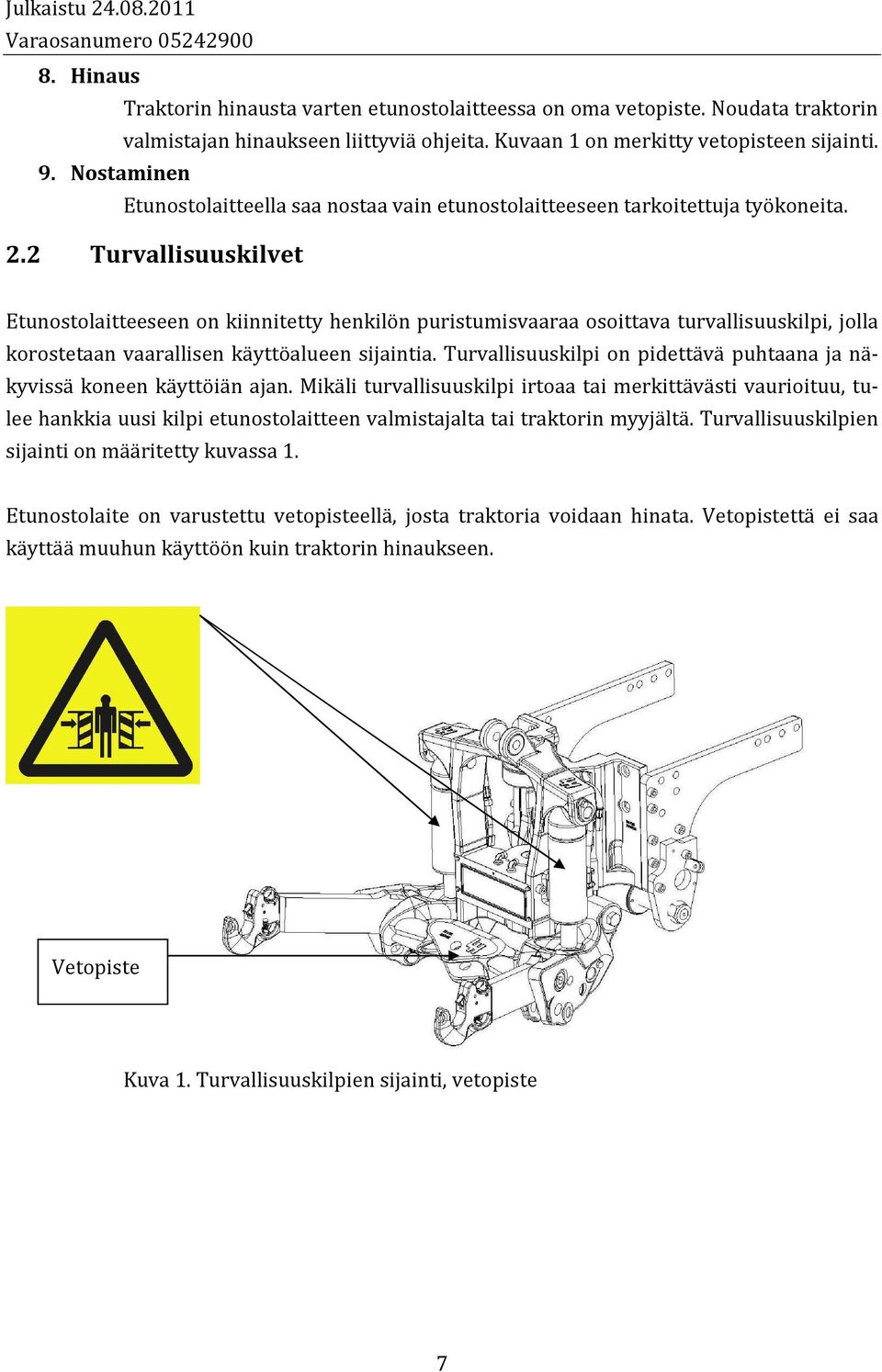 2 Turvallisuuskilvet Etunostolaitteeseen on kiinnitetty henkilön puristumisvaaraa osoittava turvallisuuskilpi, jolla korostetaan vaarallisen käyttöalueen sijaintia.