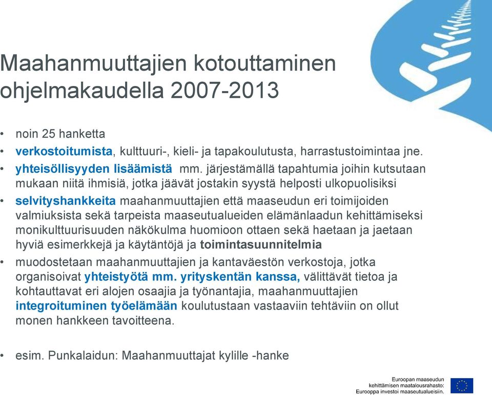 sekä tarpeista maaseutualueiden elämänlaadun kehittämiseksi monikulttuurisuuden näkökulma huomioon ottaen sekä haetaan ja jaetaan hyviä esimerkkejä ja käytäntöjä ja toimintasuunnitelmia muodostetaan