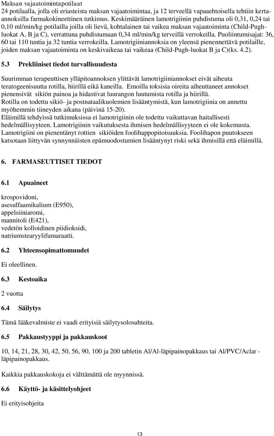 puhdistumaan 0,34 ml/min/kg terveillä verrokeilla. Puoliintumisajat: 36, 60 tai 110 tuntia ja 32 tuntia verrokeilla.