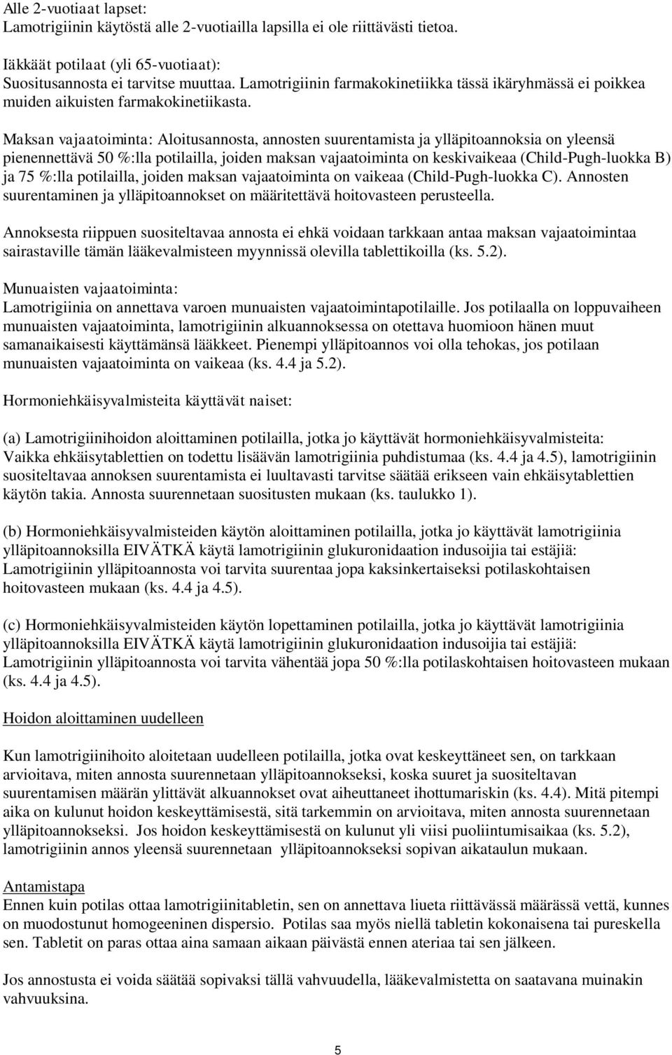 Maksan vajaatoiminta: Aloitusannosta, annosten suurentamista ja ylläpitoannoksia on yleensä pienennettävä 50 %:lla potilailla, joiden maksan vajaatoiminta on keskivaikeaa (Child-Pugh-luokka B) ja 75